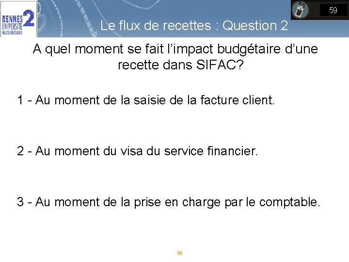 59 Le flux de recettes : Question 2 A quel moment se fait l’impact