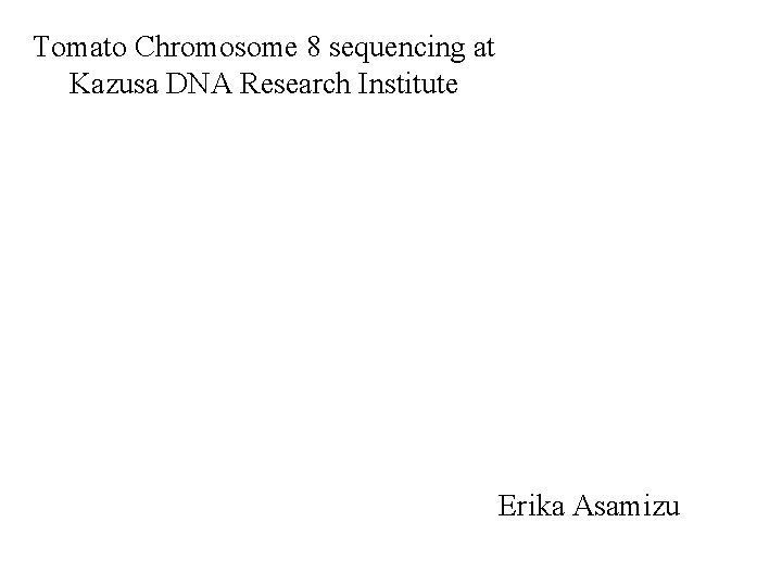Tomato Chromosome 8 sequencing at Kazusa DNA Research Institute Erika Asamizu 