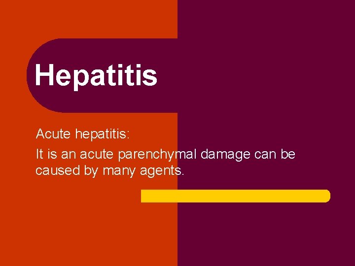 Hepatitis Acute hepatitis: It is an acute parenchymal damage can be caused by many