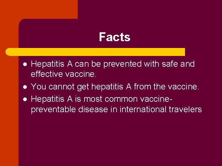 Facts l l l Hepatitis A can be prevented with safe and effective vaccine.