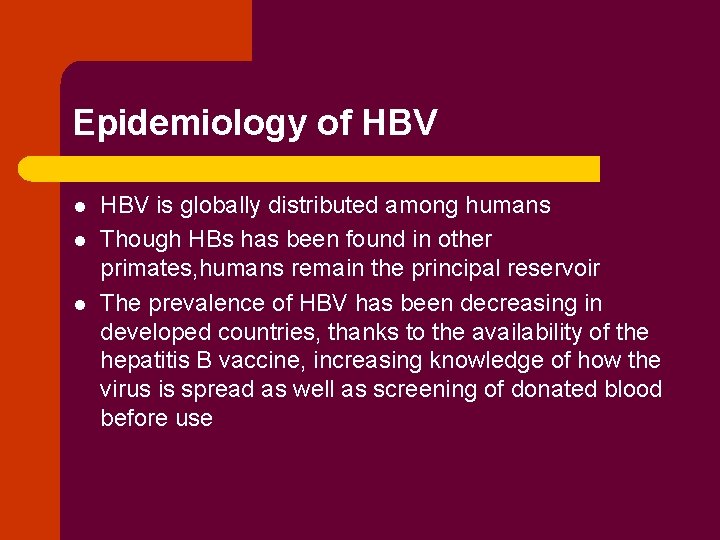 Epidemiology of HBV l l l HBV is globally distributed among humans Though HBs