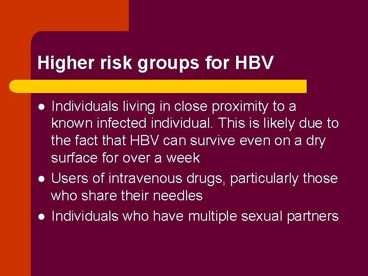 Higher risk groups for HBV l l l Individuals living in close proximity to