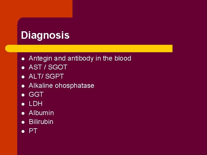 Diagnosis l l l l l Antegin and antibody in the blood AST /