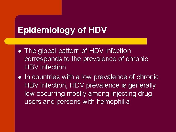 Epidemiology of HDV l l The global pattern of HDV infection corresponds to the