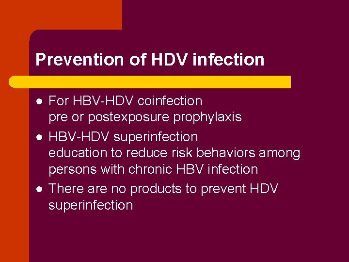 Prevention of HDV infection l l l For HBV-HDV coinfection pre or postexposure prophylaxis