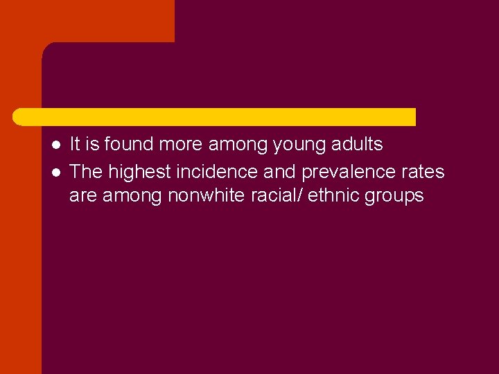 l l It is found more among young adults The highest incidence and prevalence