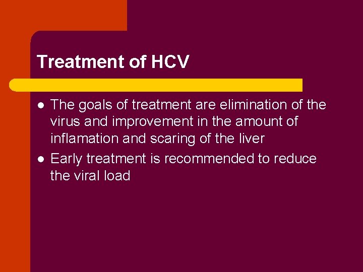 Treatment of HCV l l The goals of treatment are elimination of the virus