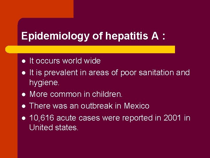 Epidemiology of hepatitis A : l l l It occurs world wide It is