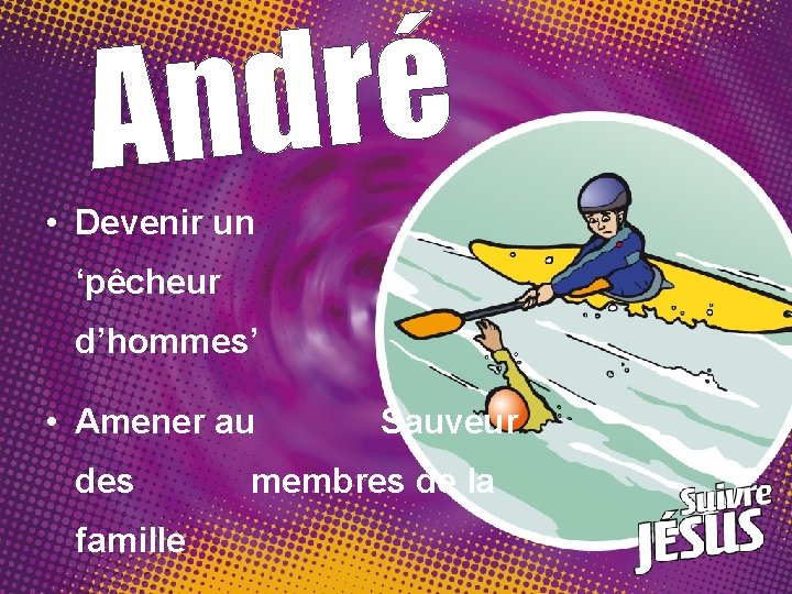 é r d An • Devenir un ‘pêcheur d’hommes’ • Amener au des famille