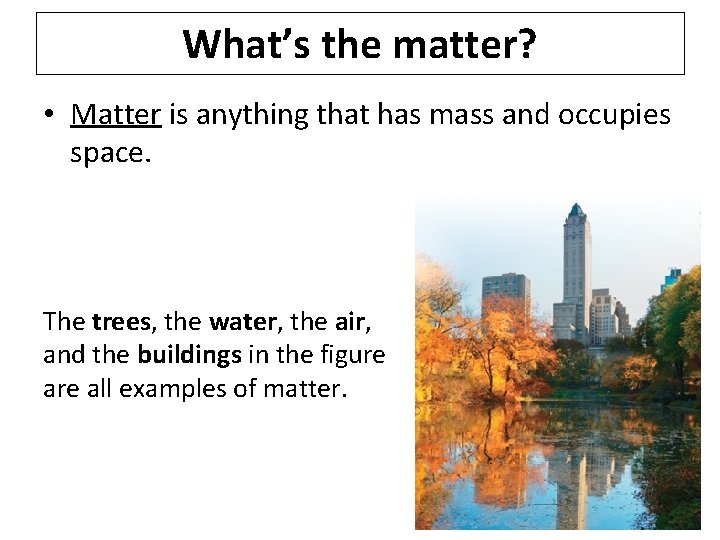 What’s the matter? • Matter is anything that has mass and occupies space. The