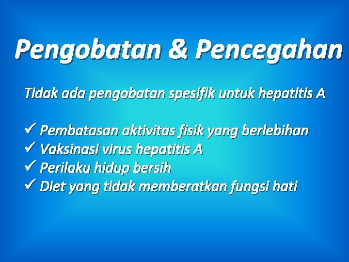 Pengobatan & Pencegahan Tidak ada pengobatan spesifik untuk hepatitis A ü Pembatasan aktivitas fisik