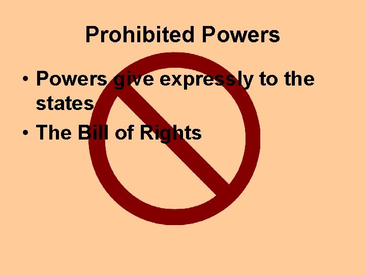 Prohibited Powers • Powers give expressly to the states • The Bill of Rights