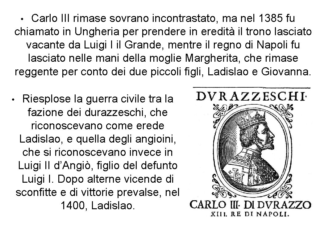 Carlo III rimase sovrano incontrastato, ma nel 1385 fu chiamato in Ungheria per prendere