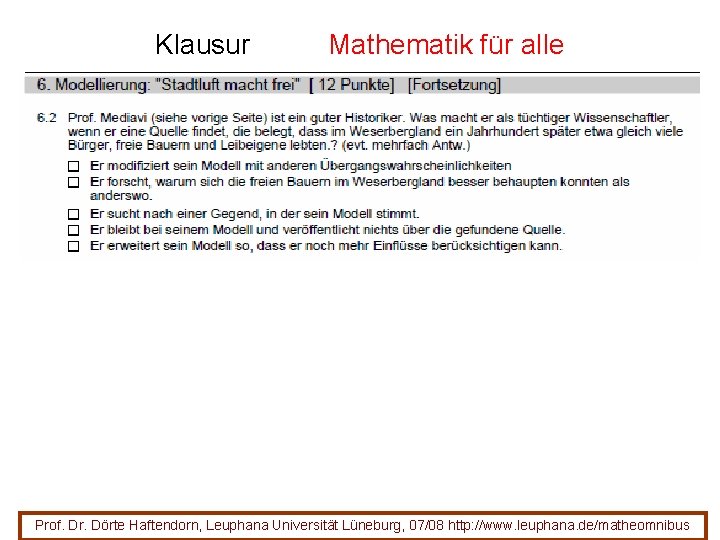 Klausur Mathematik für alle Prof. Dr. Dörte Haftendorn, Leuphana Universität Lüneburg, 07/08 http: //www. Klausur Mathematik für alle Prof. Dr. Dörte Haftendorn, Leuphana Universität Lüneburg, 07/08 http: //www.