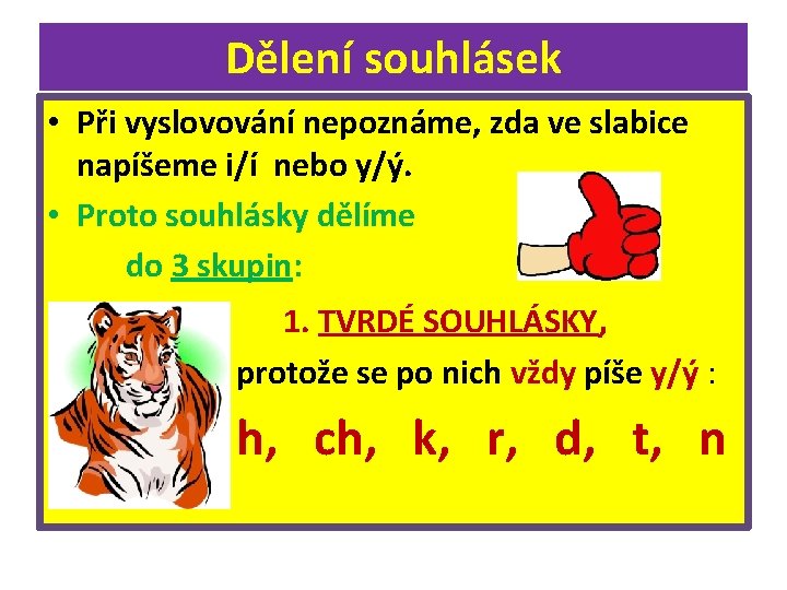 Dělení souhlásek • Při vyslovování nepoznáme, zda ve slabice napíšeme i/í nebo y/ý. •