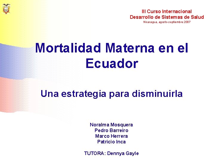 III Curso Internacional Desarrollo de Sistemas de Salud Nicaragua, agosto-septiembre 2007 Mortalidad Materna en