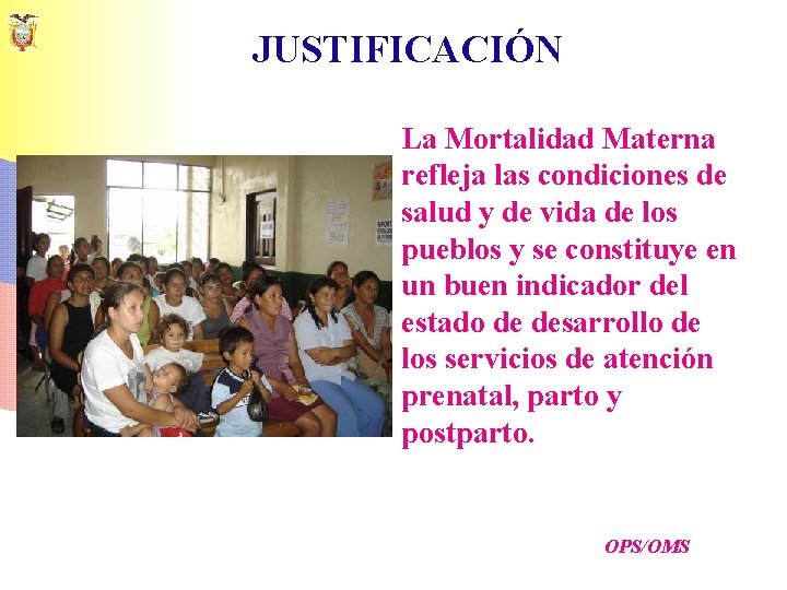 JUSTIFICACIÓN La Mortalidad Materna refleja las condiciones de salud y de vida de los