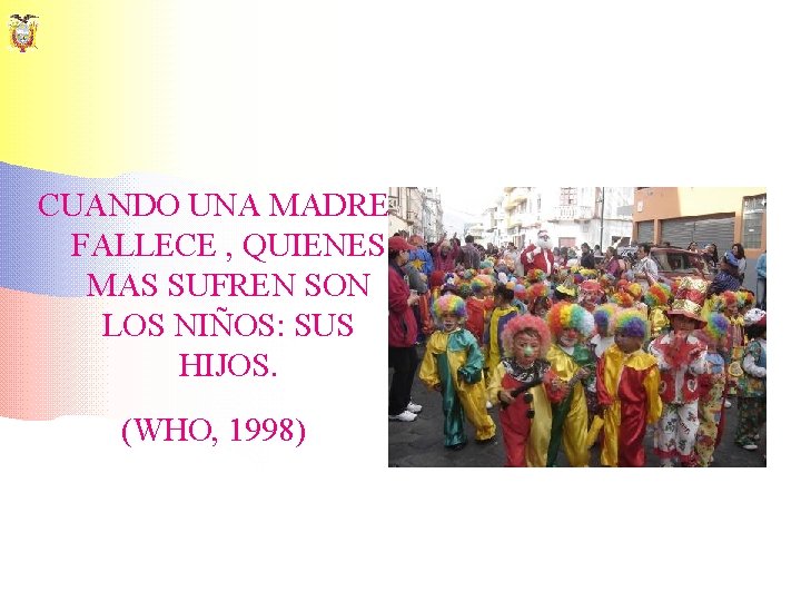 CUANDO UNA MADRE FALLECE , QUIENES MAS SUFREN SON LOS NIÑOS: SUS HIJOS. (WHO,