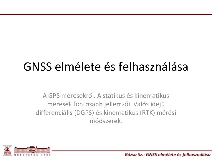 GNSS elmélete és felhasználása A GPS mérésekről. A statikus és kinematikus mérések fontosabb jellemzői.