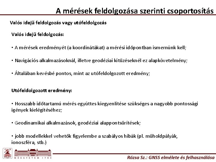 A mérések feldolgozása szerinti csoportosítás Valós idejű feldolgozás vagy utófeldolgozás Valós idejű feldolgozás: •