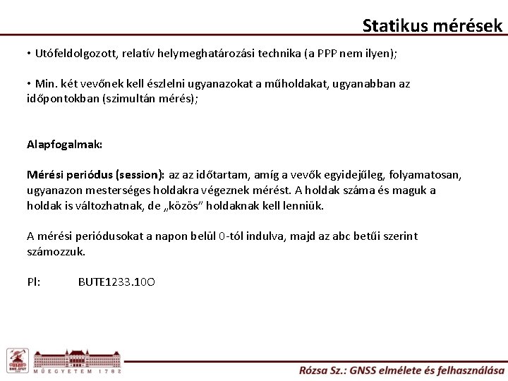 Statikus mérések • Utófeldolgozott, relatív helymeghatározási technika (a PPP nem ilyen); • Min. két