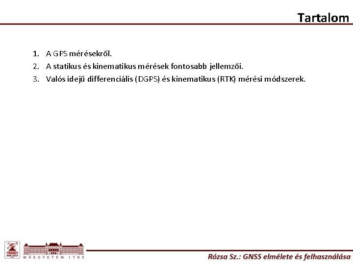 Tartalom 1. A GPS mérésekről. 2. A statikus és kinematikus mérések fontosabb jellemzői. 3.