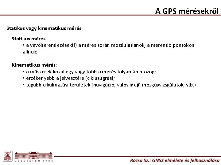 A GPS mérésekről Statikus vagy kinematikus mérés Statikus mérés: • a vevőberendezések(!) a mérés