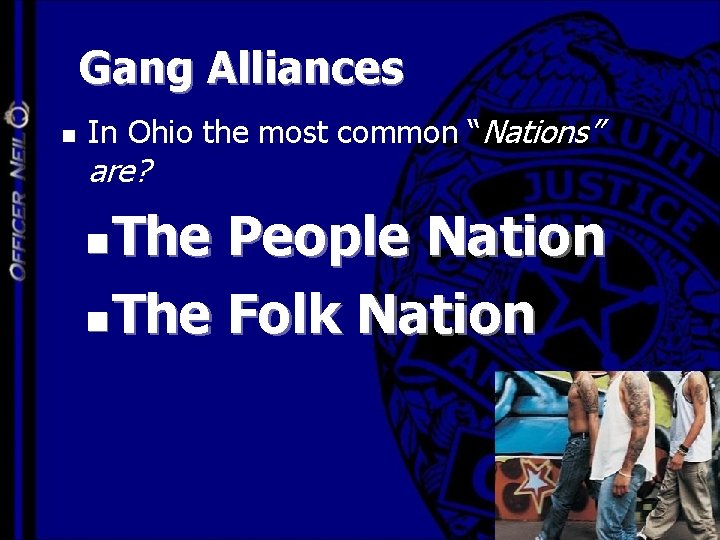 Gang Alliances n In Ohio the most common “Nations” are? The People Nation n