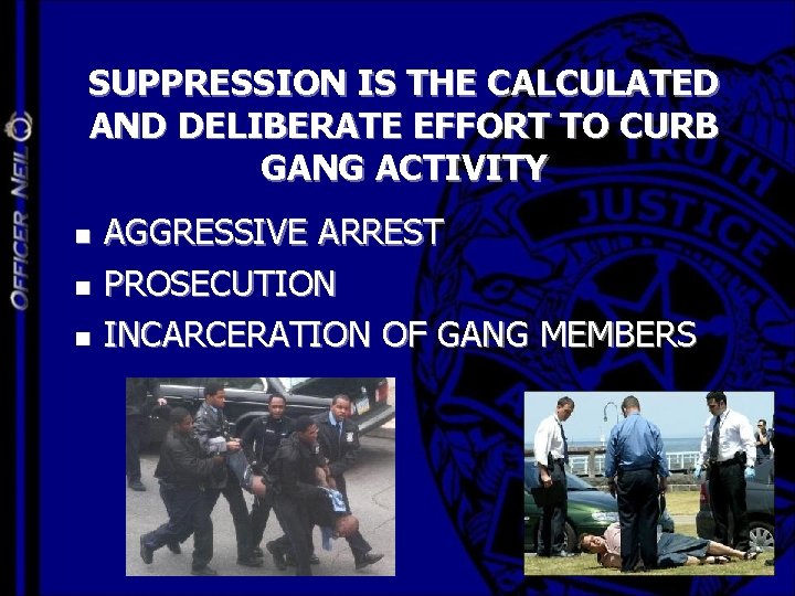 SUPPRESSION IS THE CALCULATED AND DELIBERATE EFFORT TO CURB GANG ACTIVITY n n n