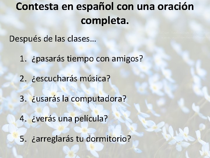 Contesta en español con una oración completa. Después de las clases… 1. ¿pasarás tiempo