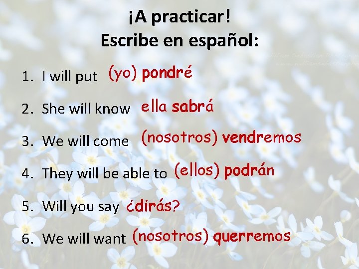 ¡A practicar! Escribe en español: 1. I will put (yo) pondré 2. She will