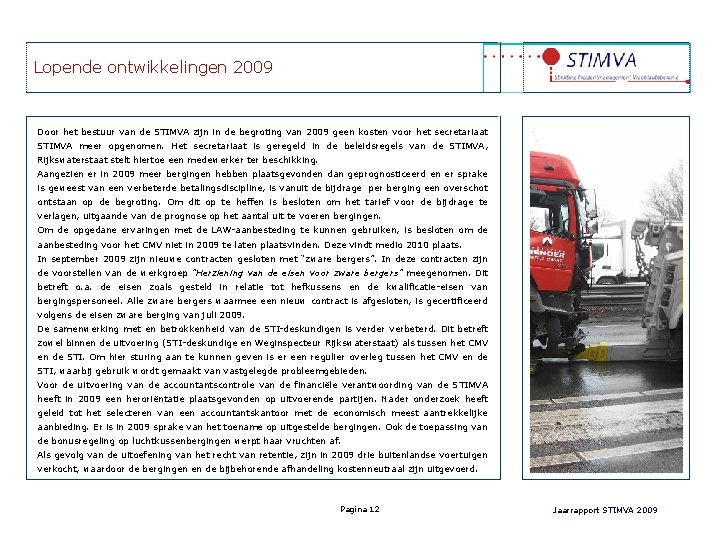 Lopende ontwikkelingen 2009 Door het bestuur van de STIMVA zijn in de begroting van