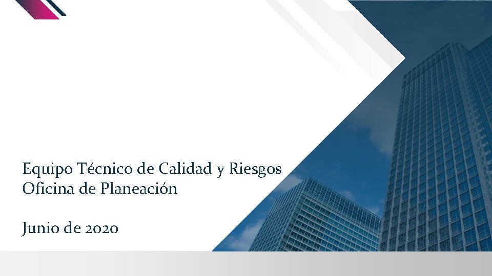 Equipo Técnico de Calidad y Riesgos Oficina de Planeación Junio de 2020 