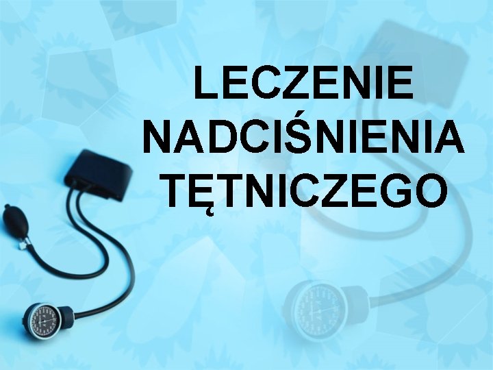 LECZENIE NADCIŚNIENIA TĘTNICZEGO 