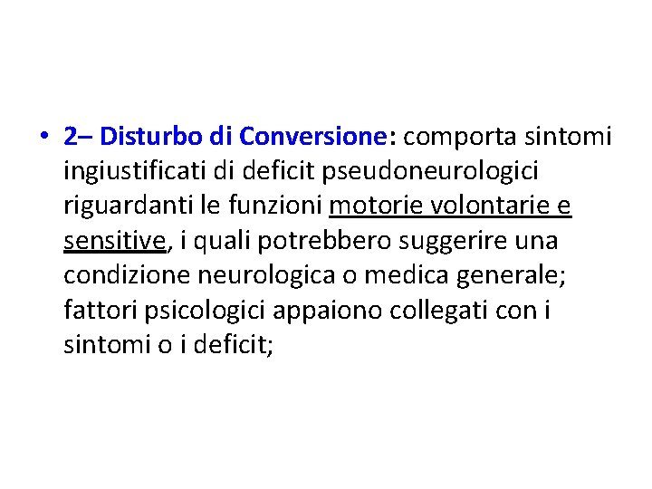  • 2– Disturbo di Conversione: comporta sintomi ingiustificati di deficit pseudoneurologici riguardanti le