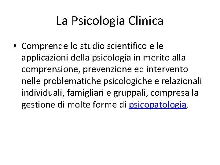 La Psicologia Clinica • Comprende lo studio scientifico e le applicazioni della psicologia in