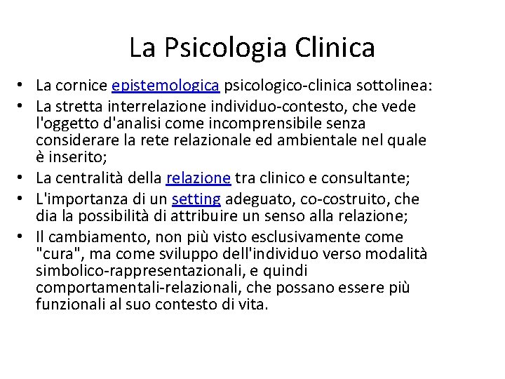 La Psicologia Clinica • La cornice epistemologica psicologico-clinica sottolinea: • La stretta interrelazione individuo-contesto,