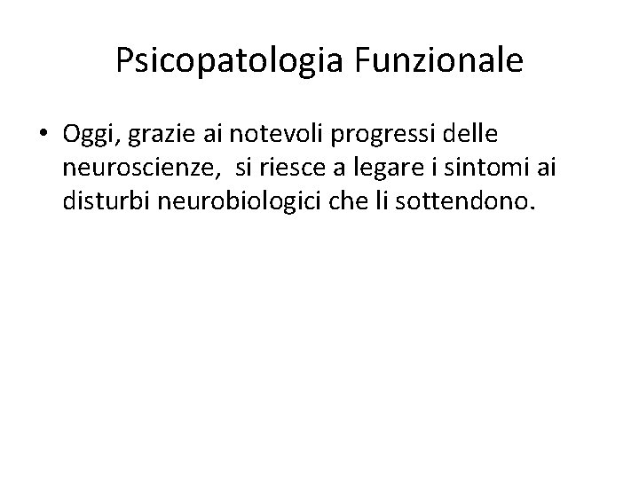 Psicopatologia Funzionale • Oggi, grazie ai notevoli progressi delle neuroscienze, si riesce a legare