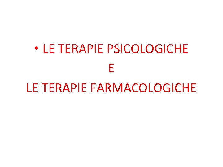  • LE TERAPIE PSICOLOGICHE E LE TERAPIE FARMACOLOGICHE 