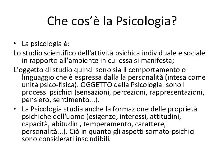 Che cos’è la Psicologia? • La psicologia è: Lo studio scientifico dell'attività psichica individuale