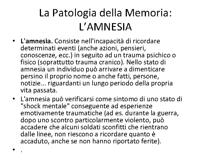 La Patologia della Memoria: L’AMNESIA • L'amnesia. Consiste nell'incapacità di ricordare determinati eventi (anche