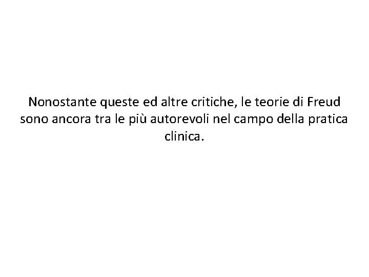 Nonostante queste ed altre critiche, le teorie di Freud sono ancora tra le più