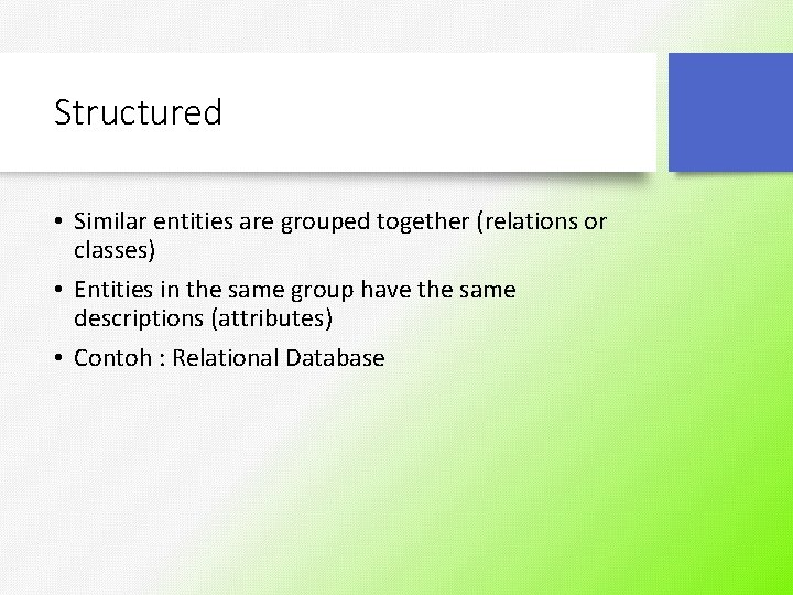 Structured • Similar entities are grouped together (relations or classes) • Entities in the