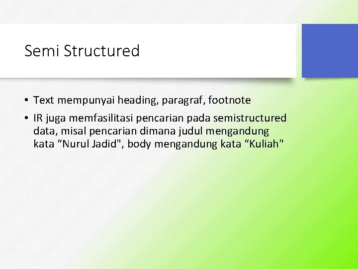 Semi Structured • Text mempunyai heading, paragraf, footnote • IR juga memfasilitasi pencarian pada