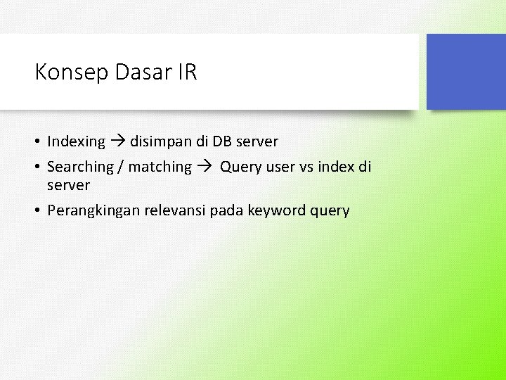 Konsep Dasar IR • Indexing disimpan di DB server • Searching / matching Query