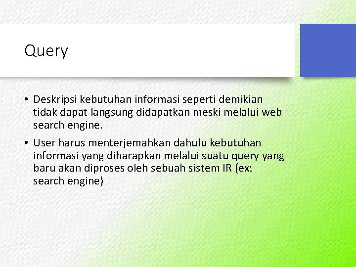 Query • Deskripsi kebutuhan informasi seperti demikian tidak dapat langsung didapatkan meski melalui web