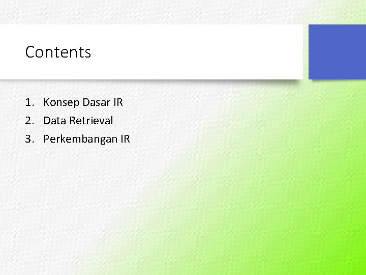 Contents 1. Konsep Dasar IR 2. Data Retrieval 3. Perkembangan IR 