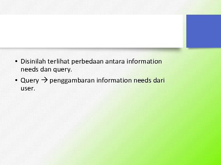  • Disinilah terlihat perbedaan antara information needs dan query. • Query penggambaran information