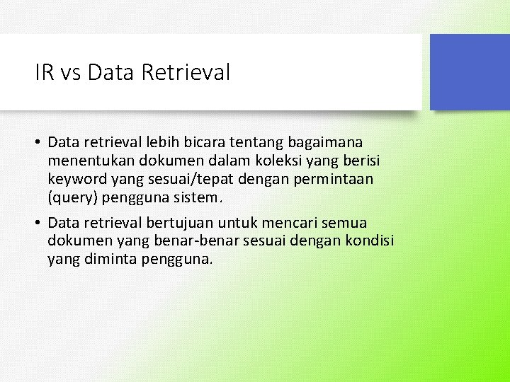 IR vs Data Retrieval • Data retrieval lebih bicara tentang bagaimana menentukan dokumen dalam