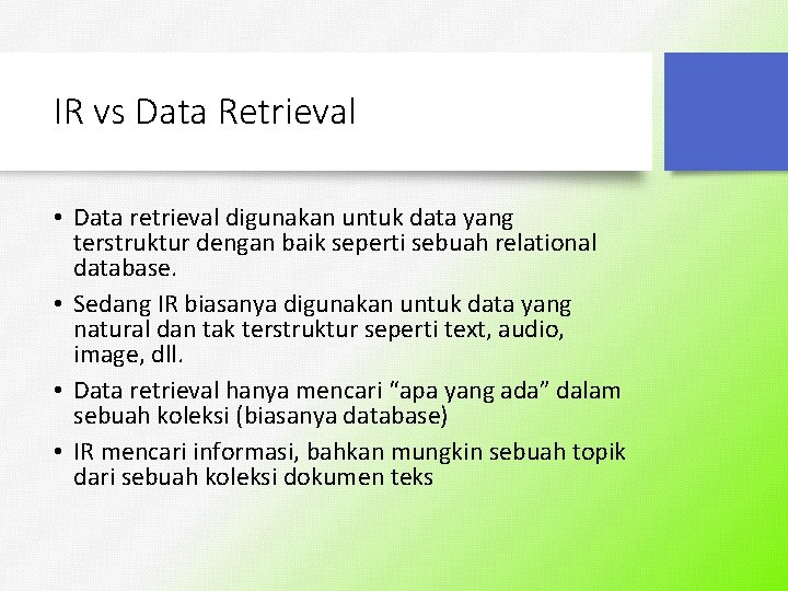 IR vs Data Retrieval • Data retrieval digunakan untuk data yang terstruktur dengan baik